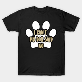 I Can't My Dog Said No, humor, dogs, friend, cool peace, daughter sister T-Shirt